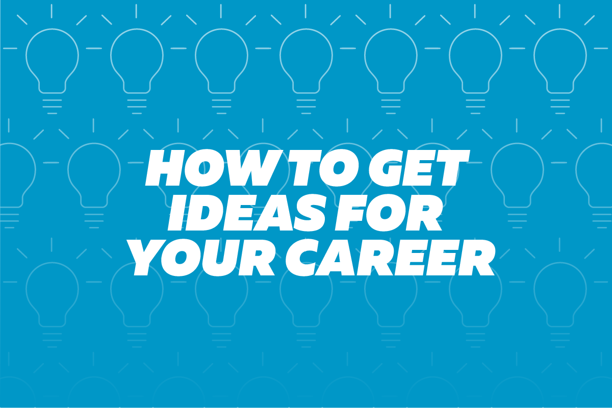 how to get ideas for your career career ideas